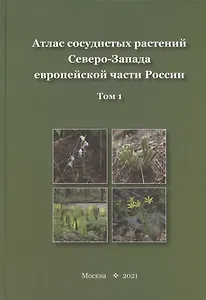 Атлас сосудистых растений Северо-Запада европейской части России. Том 1