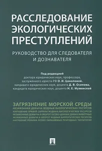 Расследование экологических преступлений. Руководство для следователя и дознавателя.-М.:Проспект,201