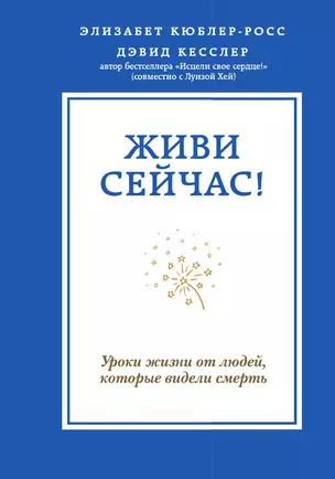 Живи сейчас! Уроки жизни от людей, которые видели смерть — 3012742 — 1