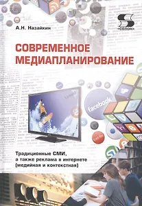 Современное медиапланирование. Традиционные СМИ, а также реклама в интернете (медийная и контекстная). Учебное пособие