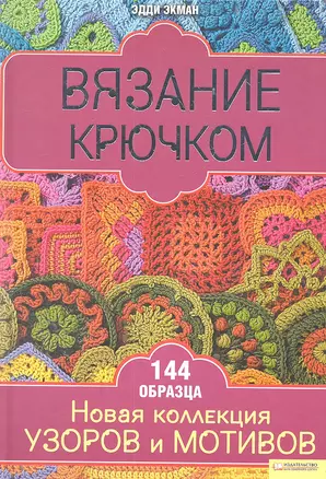 Вязание крючком. Новая коллекция узоров и мотивов / Экман Э. (БММ) — 2301866 — 1