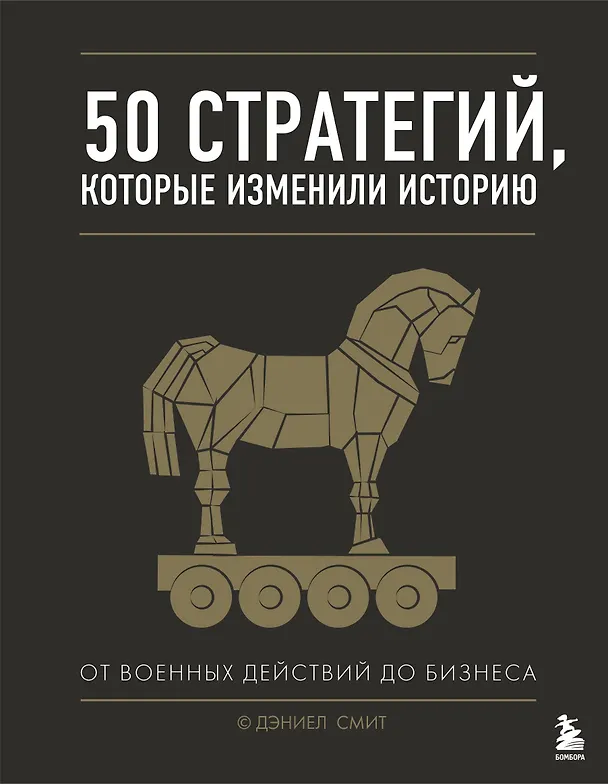 Книга 50 стратегий, которые изменили историю. От военных действий до бизнеса (Даниел Смит) — 1