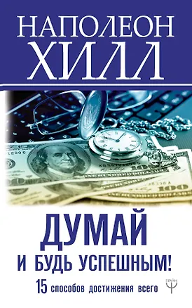 Книга Думай и будь успешным! 15 способов достижения всего (Наполеон Хилл)