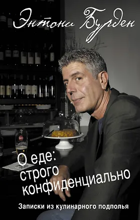 Книга О еде: строго конфиденциально : записки из кулинарного подполья (Энтони Бурден)