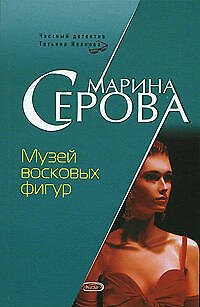 Книга Музей восковых фигур (мягк) (Частный детектив Татьяна Иванова). Серова М. (Эксмо) (Марина Серова) — 1