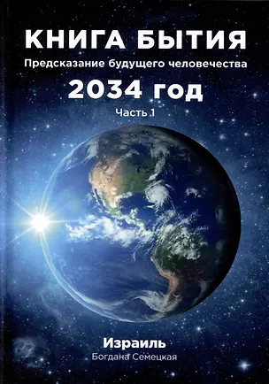 Книга Книга бытия. Предсказание будущего человечества 2034 год. Часть 1 (Богдана Семецкая)