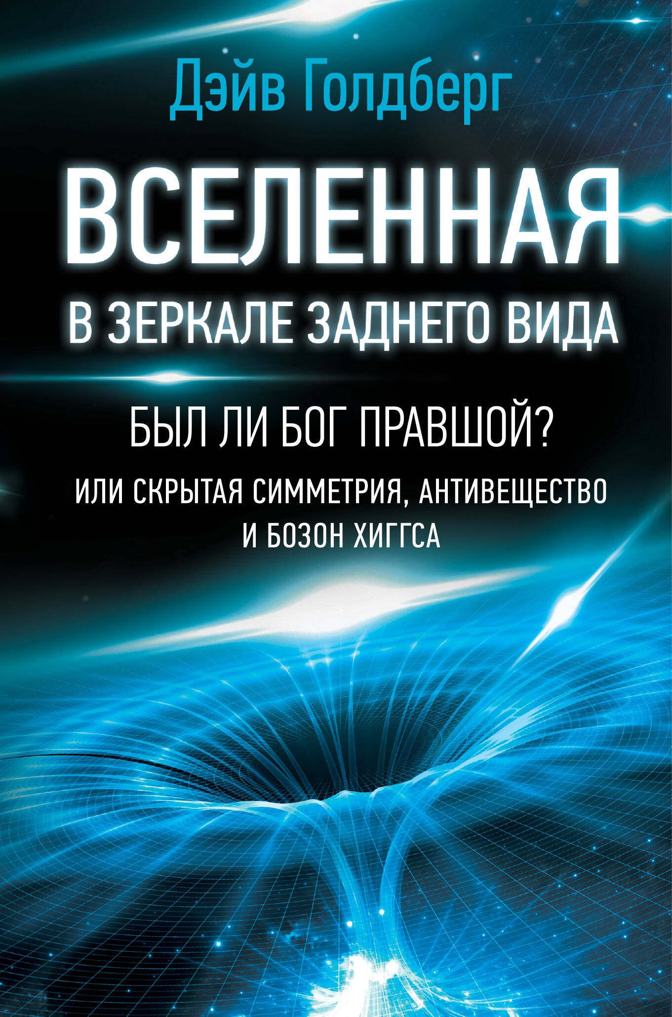 

Вселенная в зеркале заднего вида. Был ли Бог правшой Или скрытая симметрия, антивещество и бозон Хиггса