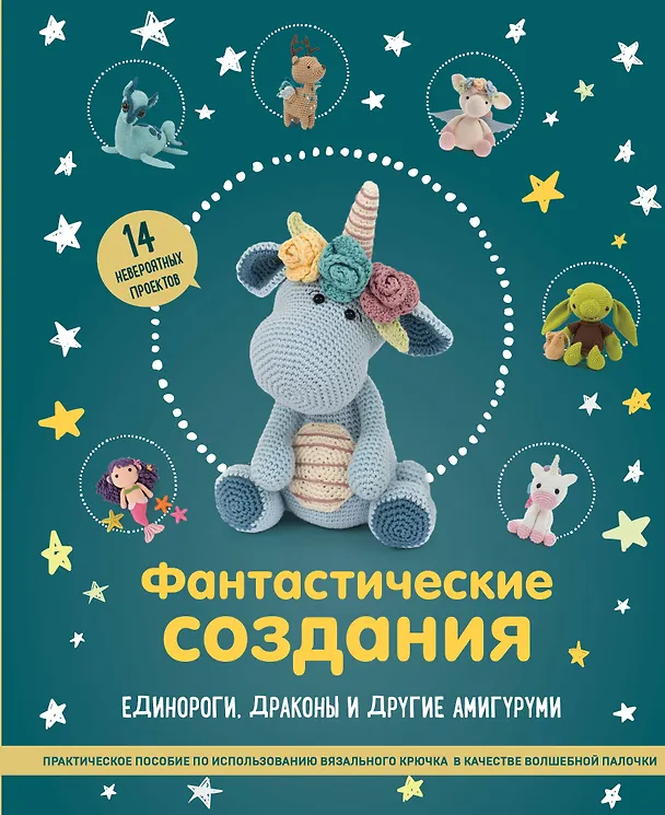 Книга Фантастические создания. Единороги, драконы и другие амигуруми. Практическое пособие по использованию вязального крючка в качестве волшебной палочки () — 1