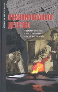 Оккупированное детство:Воспоминания тех кто в годы войны еще не умел писать