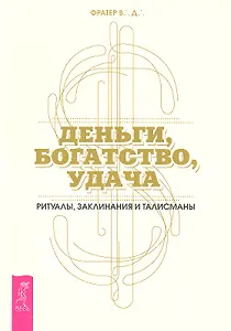 Деньги, богатство, удача. Ритуалы, заклинания и талисманы.