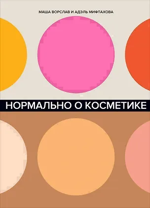 Книга Нормально о косметике. Как разобраться в уходе и макияже и не сойти с ума (Маша Ворслав, Адэль Мифтахова)