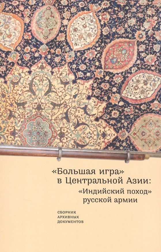 Книга "Большая игра" в Центральной Азии: "Индийский поход" русской армии. Сборник архивных документов () — 1