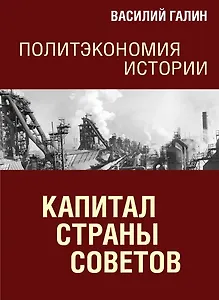 Политэкономия истории. Том 7. Капитал Страны Советов