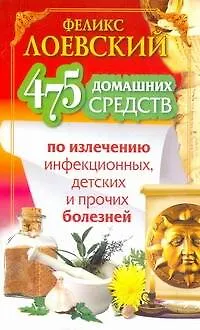 Книга ЕЗ:475 дом.средств по излеч.инфек.дет.и пр.болезн (Феликс Лоевский) — 1