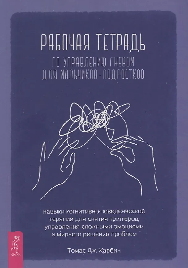 Книга Рабочая тетрадь по управлению гневом для мальчиков-подростков: навыки когнитивно-поведенческой терапии для снятия триггеров, управления сложными эмоциями и мирного решения проблем (Томас Джей Харбин) — 1