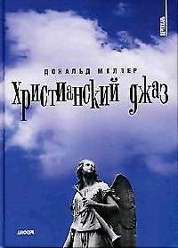 Книга Христианский джаз: НЕрелигиозные размышления на темы христианской духовности (Дональд Миллер) — 1