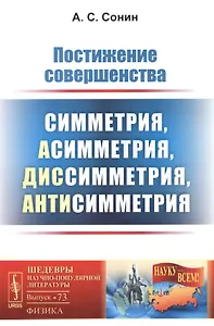 Постижение совершенства: Симметрия, асимметрия, диссимметрия, антисимметрия / №73. Изд.стереотип.