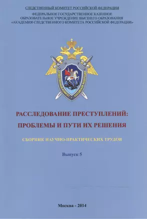 Расследование преступлений. Проблемы и пути их решения. Выпуск 5. Сборник научно-практических трудов — 2554362 — 1