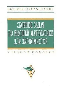 Сборник задач по высшей математике для экономистов: Учеб. пособие/ 2-е изд.,испр.