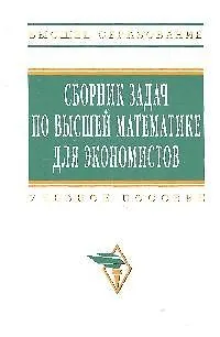 Книга Сборник задач по высшей математике для экономистов: Учеб. пособие/ 2-е изд.,испр. () — 1