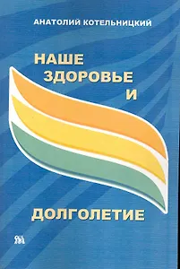Наше здоровье и долголетие / (мягк). Котельницкий А. (Миклош)