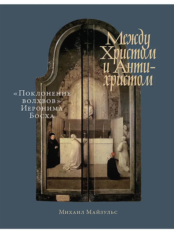 Книга Между Христом и Антихристом: "Поклонение волхвов" Иеронима Босха (Михаил Майзульс) — 1