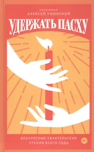 Удержать Пасху. Воскресные евангельские чтения всего года
