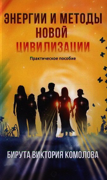 Книга Энергии и методы Новой цивилизации. Практическое пособие / 2-е изд. (Бирута Комолова) — 1
