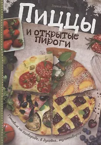Пиццы и открытые пироги. Готовим на сковороде, в духовке, мультиварке