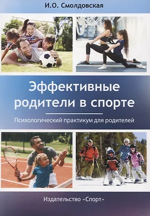 Книга Эффективные родители в спорте: психологический практикум для родителей (Ирина Смолдовская)