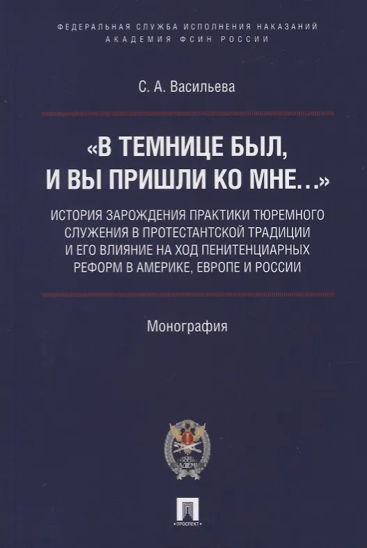 Книга «В темнице был, и вы пришли ко Мне…»: история зарождения практики тюремного служения в протестантской традиции и его влияние на ход пенитенциарных реформ в Америке, Европе и России. Монография (Светлана Васильева) — 1