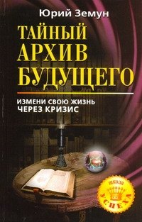 

Тайный архив будущего. Измени свою жизнь через кризис