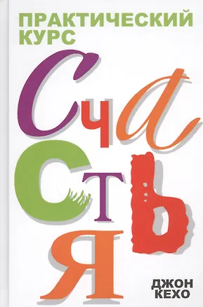 Книга Практический курс счастья (Джон Кехо)