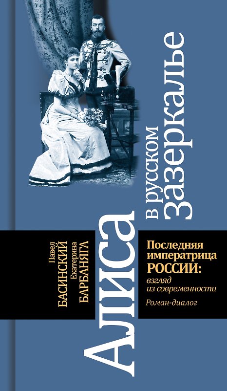 Книга Алиса в русском зазеркалье. Последняя императрица России: взгляд из современности (Павел Басинский) — 1