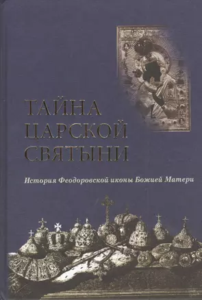 Тайна царской святыни. История Феодоровской иконы Божией Матери — 2405384 — 1