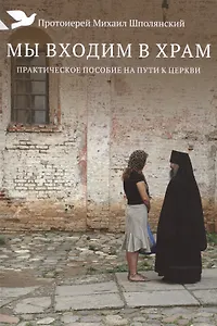 Мы входим в храм. Практическое пособие на пути к Церкви