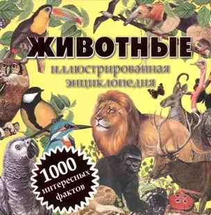 Животные. Иллюстрированная энциклопедия. 1000 интересных фактов — 2391026 — 1