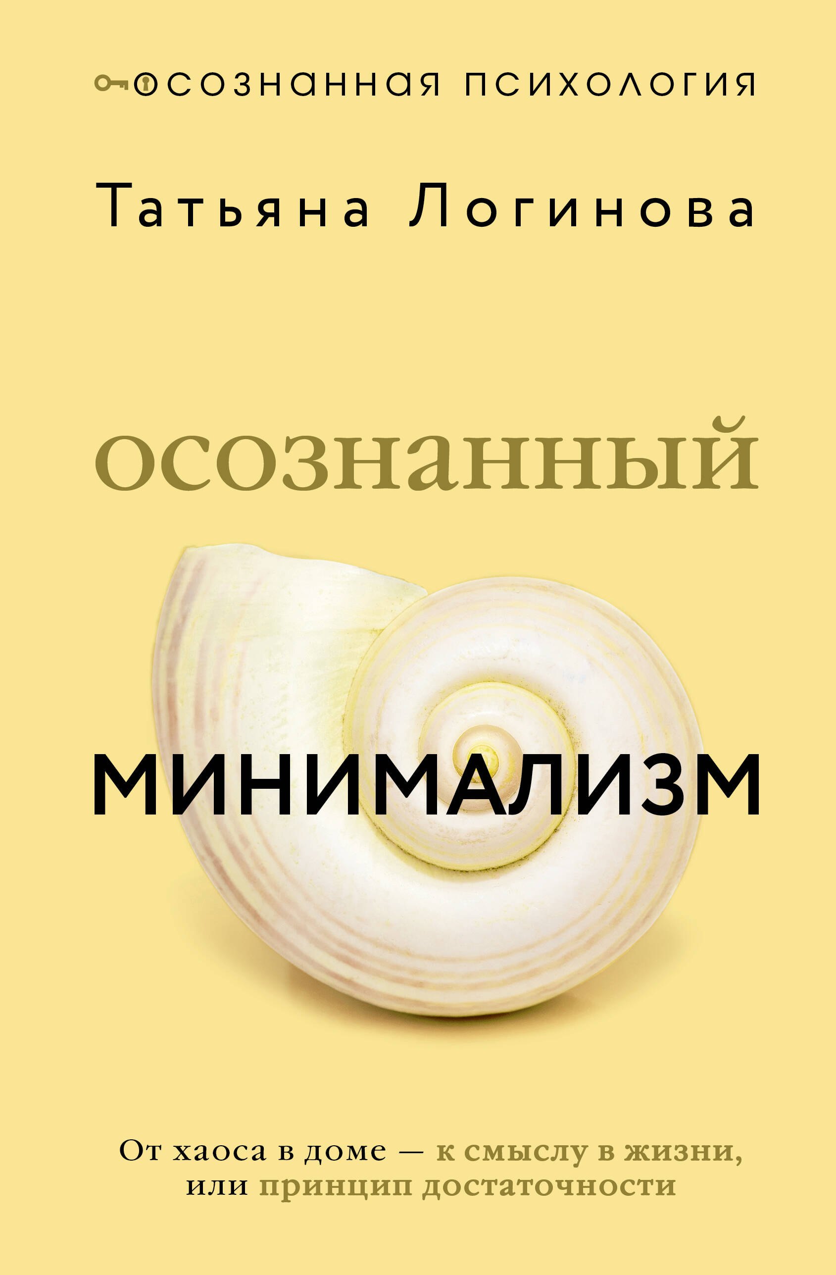 Логинова Татьяна Павловна: Осознанный минимализм. От хаоса в доме — к смыслу в жизни, или принцип достаточности