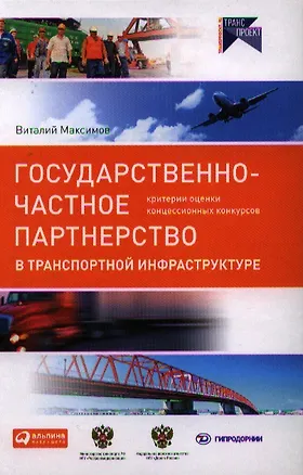 Книга Государственно-частное партнерство в транспортной инфра­структуре: критерии оценки концессионных конкурсов (Виталий Максимов)