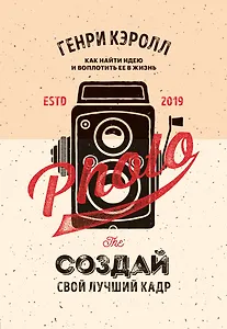Создай свой лучший кадр. Как найти идею и воплотить её в жизнь. (оф. Винтаж)