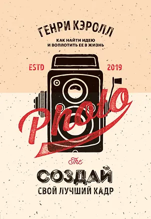 Книга Создай свой лучший кадр. Как найти идею и воплотить её в жизнь. (оф. Винтаж) (Генри Кэролл)