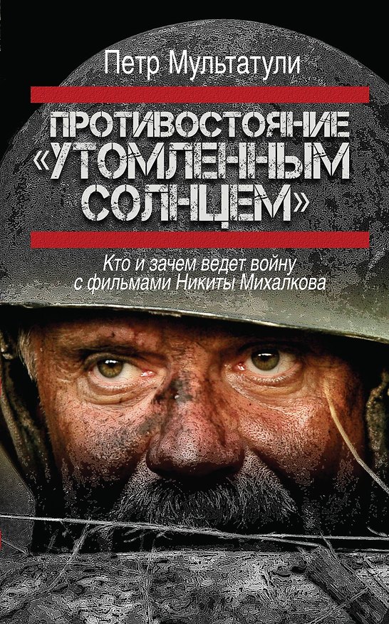 Книга Противостояние "Утомленным солнцем": кто и зачем ведет войну с фильмами Никиты Михалкова (Пётр Мультатули) — 1