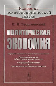 Политическая экономия: Народное хозяйство и производство ценностей. Обращение ценностей (обмен, деньги, кредит, торговля). Распределение ценностей. Уничтожение и употребление ценностей