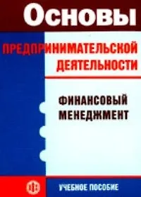 Основы предпринимательской деятельности: Финансовый менеджмент: Учебное пособие