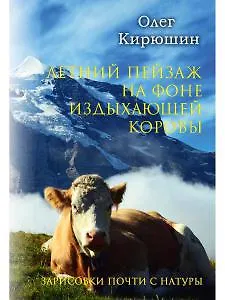 Книга Летний пейзаж на фоне издыхающей коровы (зарисовки почти с натуры) (Олег Кирюшин) — 1