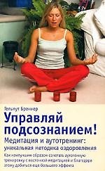 Книга Управляй подсознанием! Медитация и аутотренинг. Уникальная методика оздоровления (Гейл Бреннер) — 1