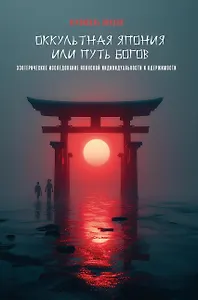 Оккультная Япония, или Путь богов. Эзотерическое исследование японской индивидуальности и одержимости