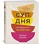 Суп дня: Супы, бульоны, пюре, а также хлеб, крутоны, гренки. 120 живительных рецептов — 2943381 — 2