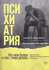 Психиатрия. Доступно от профи. Кто чем болен, и что с этим делать. Диагнозы. Клинические случаи. Помощь