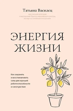 Книга Энергия жизни. Как сохранять и восстанавливать силы для хорошей работоспособности и самочувствия (Татьяна Василец)